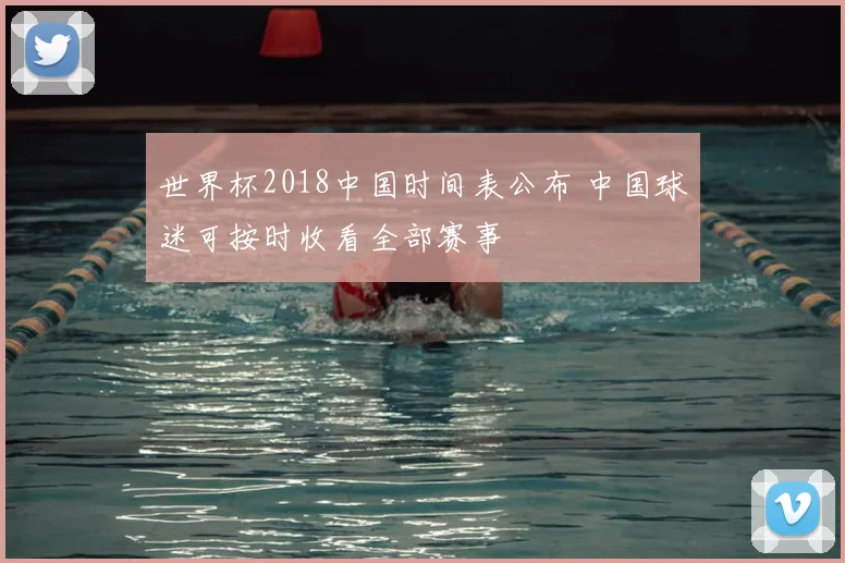 世界杯2018中国时间表公布 中国球迷可按时收看全部赛事
